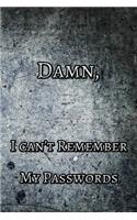 Damn, I can't Remember my Passwords: Password log book organizer for all your password. Great interior