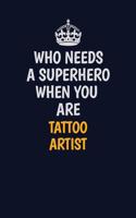 Who Needs A Superhero When You Are Tattoo Artist: Career journal, notebook and writing journal for encouraging men, women and kids. A framework for building your career.