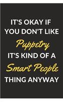 It's Okay If You Don't Like Puppetry It's Kind Of A Smart People Thing Anyway