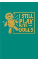I Still Play With Dolls: Voodoo Journal, Voodoo Doll Notebook, Spooky Witchy Gifts, Birthday Present for Witch Mardi Gras Halloween Lover