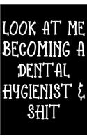 Look at me becoming a dental hygienist & shit: Funny Dental Hygienist Lined Journal Gifts. This Dental Hygienist Lined Journal notebook gift for dental hygienist tools lover friends interested in