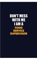 Don't Mess With Me I Am A Food Service Supervisor: Career journal, notebook and writing journal for encouraging men, women and kids. A framework for building your career.