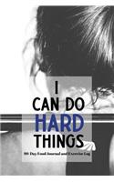 I Can Do Hard Things - 90 Day Food Journal and Exercise Log: Food and Exercise Tracking Notebook with a Weekly Meal Planner