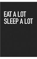 Eat a Lot Sleep a Lot: A 6x9 Inch Matte Softcover Journal Notebook with 120 Blank Lined Pages and a Funny Sarcastic Foodie Cover Slogan