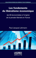 Les fondements du liberalisme economique: Les 50 economistes a l'origine de la pensee liberale en France