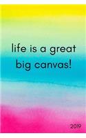 Life Is a Great Big Canvas! 2019