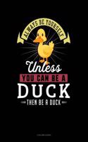 Always Be Yourself Unless You Can Be a Duck Then Be a Duck: 4 Column Ledger