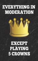 Everything in Moderation Except Playing 5 Crowns