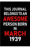 This Journal Belongs to an Awesome Person Born in March 1939: Blank Lined 6x9 Born in March with Birth Year Journal/Notebooks as an Awesome Birthday Gifts for Your Family, Friends, Coworkers, Bosses, Colleagues