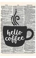 Hello Coffee: A 6x9 Matte Soft Cover Vintage Style Upcycled Dictionary Art Notebook with 120 Lined Pages