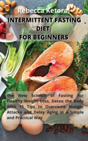 Intermittent Fasting Diet For Beginners: The new science of fasting for healthy weight loss, Detox the Body with 11 tips to overcome hunger pangs and delay aging in a simple and practical w