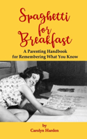 Spaghetti for Breakfast: A Parenting Handbook for Remembering What You Know