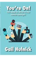 You're On! 100 Ways to Shine in the Media Spotlight