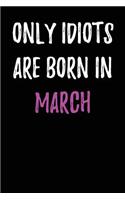 Only Idiots are Born in March: Blank Lined Journal