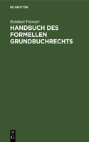 Handbuch Des Formellen Grundbuchrechts: Eine Anleitung Zur Bearbeitung Von Grundbuchsachen, Nach Reichsrecht Und Nach Preußischem Recht