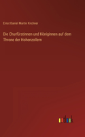 Churfürstinnen und Königinnen auf dem Throne der Hohenzollern