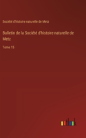 Bulletin de la Société d'histoire naturelle de Metz: Tome 15