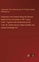 Emigration from Ireland; Being the Second Report of the Committee of 