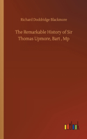 The Remarkable History of Sir Thomas Upmore, Bart, Mp