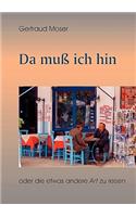 Da muß ich hin: oder die etwas andere Art zu reisen(German)