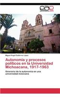 Autonomía y procesos políticos en la Universidad Michoacana, 1917-1963: (Spanish)
