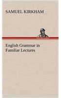 English Grammar in Familiar Lectures