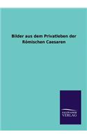 Bilder aus dem Privatleben der Römischen Caesaren