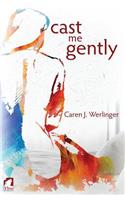 Cast Me Gently