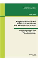 Ausgewählte alternative Wohlstandsindikatoren zum Bruttoinlandsprodukt: Human Development Index, Happy Planet Index und Bruttonationalglück(German)