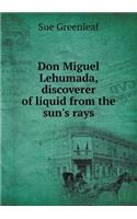 Don Miguel Lehumada, Discoverer of Liquid from the Sun's Rays