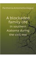 A Blockaded Family Life in Southern Alabama During the Civil War