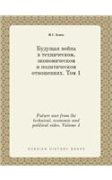 Future war from the technical, economic and political sides. Volume 1