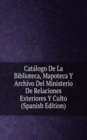 Catalogo De La Biblioteca, Mapoteca Y Archivo Del Ministerio De Relaciones Exteriores Y Culto (Spanish Edition)