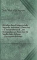 O Codigo Penal Interpretado Segundo As Fontes: A Doutrina E a Jurisprudencia E Com Referencias Aos Projectos De Sua Revisao, Volume 1 (Portuguese Edition)