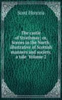 castle of Strathmay; or, Scenes in the North: illustrative of Scottish manners and society, a tale  Volume 2