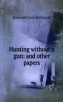 Hunting without a gun: and other papers