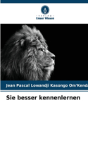 Sie besser kennenlernen