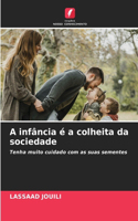 A infância é a colheita da sociedade