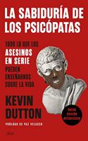 La sabiduria de los psicopatas: Todo lo que los asesinos en serie pueden ensenarnos sobre la vida
