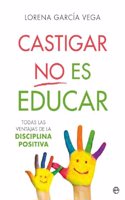 Castigar no es educar: Todas las ventajas de la Disciplina Positiva