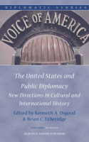 The United States and Public Diplomacy: New Directions in Cultural and International History(5 Diplomatic Studies)