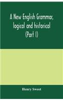 A new English grammar, logical and historical (Part I) Introduction, Phonology, and Accidence