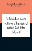 British Flora Medica, Or, History Of The Medicinal Plants Of Great Britain (Volume I)