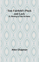 Tom Fairfield's Pluck and Luck; Or, Working to Clear His Name