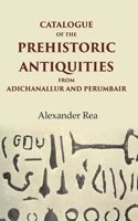 Catalogue of the Prehistoric Antiquities from Adichanallur and Perumbair [Hardcover]