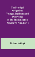 Principal Navigations, Voyages, Traffiques and Discoveries of the English Nation - Volume 08; Asia, Part I