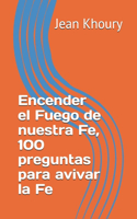 Encender el Fuego de nuestra Fe, 100 preguntas para avivar la Fe