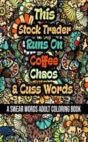 This Stock Trader Runs On Coffee, Chaos and Cuss Words: A Swear Word Adult Coloring Book For Stress Relieving, Fun Swearing Pages With Animals Mandalas and Flowers Patterns, Funny Christmas Gag Gift For S