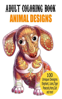 Adult Coloring Book Animal Designs: Adult Coloring Book Featuring Beautiful Animals Designs Including Lions, Tigers, Peacock, Dog, Cat, Birds and More! Stress Relief and Relaxation