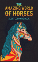 Amazing World Of Horses Coloring Book: An Adult Coloring Books for Horse Lover with Magical Animals, Coloring Stress Relief Patterns for Adults Relaxation Coloring Pages With Black Backgr